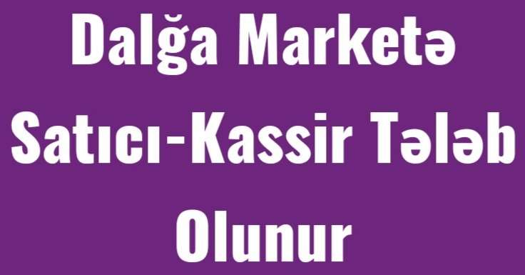 seller.az Dalğa marketə satıcı kassir xanım tələb olunur